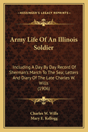 Army Life Of An Illinois Soldier: Including A Day By Day Record Of Sherman's March To The Sea; Letters And Diary Of The Late Charles W. Wills (1906)