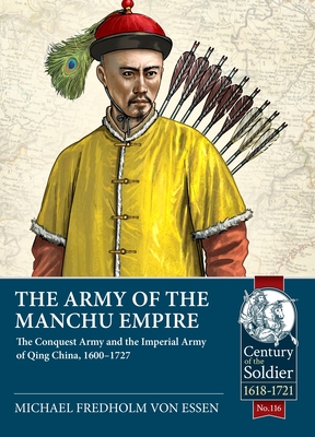 Army of the Manchu Empire: The Conquest Army and the Imperial Army of Qing China, 1600-1727 - Fredholm Von Essen, Michael