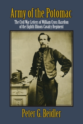 Army of the Potomac: The Civil War Letters of William Cross Hazelton of the Eighth Illinois Cavalry Regiment - Beidler, Peter G