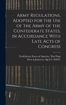 Army Regulations, Adopted for the Use of the Army of the Confederate States, in Accordance With Late Acts of Congress - Confederate States of America War Dept (Creator), and West & Johnston (1861) Bkp Cu-Banc (Creator)