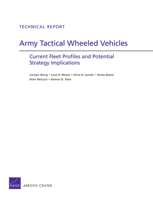 Army Tactical Wheeled Vehicles: Current Fleet Profiles and Potential Strategy Implications - Yoho, and Moore, and Loredo