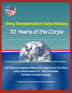 Army Transportation Corps History: 70 Years of the Corps, 1781 Yorktown Campaign, Military Rail, Logistics-Over-The-Shore (Lots), Administration 1917 - 1942, Pack Mules, Staff Ride Peninsula Campaign