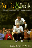 Arnie & Jack: Palmer, Nicklaus, and Golf's Greatest Rivalry