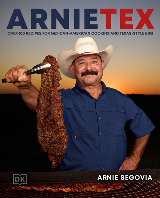 Arnietex: Over 100 Recipes for Mexican-American Cooking and Texas-Style BBQ - Segovia, Arnie