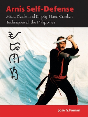 Arnis Self-Defense: Stick, Blade, and Empty-Hand Combat Techniques of the Philippines - Paman, Jose