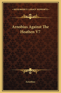 Arnobius Against the Heathen V7