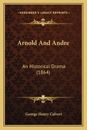 Arnold And Andre: An Historical Drama (1864)