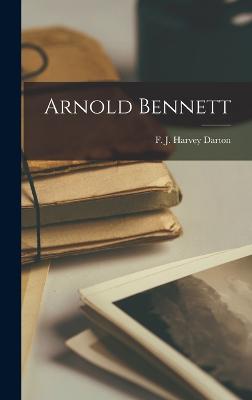 Arnold Bennett - J Harvey Darton, F