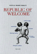 Arnold Mario Dall Republic of Welcome - Dall, Arnold Maria, and Deh, Valerio (Text by), and Ragaglia, Letizia (Text by)