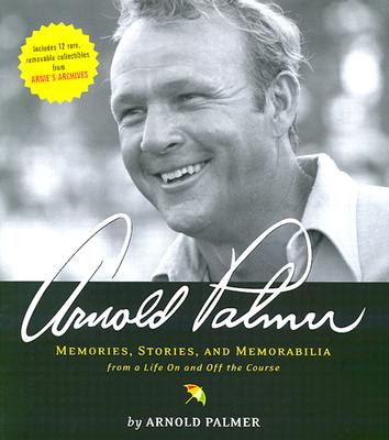 Arnold Palmer: Memories, Stories, and Memorabilia from a Life on and Off the Course - Palmer, Arnold