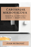 arobnjak Mikrovalova: Priru nik za po etnike u kuhanju u mikrovalnoj