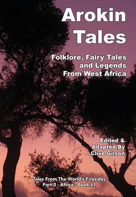Arokin Tales: Folklore, Fairy Tales and Legends From West Africa - Gilson, Clive (Editor)