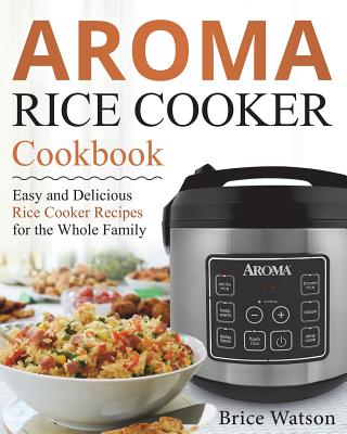 Aroma Rice Cooker Cookbook - Watson, Brice