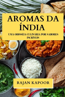 Aromas da ndia: Uma Odissia Culinria por Sabores Incrveis - Kapoor, Rajan