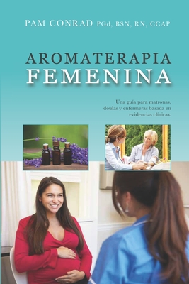 Aromaterapia Femenina: Una gua para matronas, doulas y enfermeras basada en evidencias clnicas - Conrad, Pam