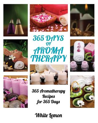 Aromatherapy: 365 Days of Aromatherapy (Aromatherapy Recipes Guide Books For Beginners and Everyone, Aromatherapy for Weight Loss, Essential Oils, Aromatherapy Books, Aromatherapy and Essential Oils) - Lemon, White