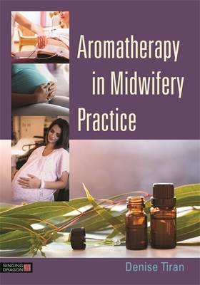 Aromatherapy in Midwifery Practice - Tiran, Denise