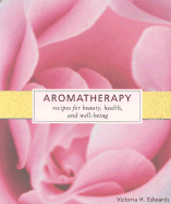 Aromatherapy: Recipes for Beauty, Health, and Well-Being