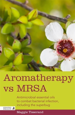 Aromatherapy vs MRSA: Antimicrobial essential oils to combat bacterial infection, including the superbug - Tisserand, Maggie