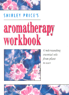 Aromatherapy Workbook: A Complete Guide to Understanding and Using Essential Oils