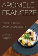 Aromele Franceze: Delicii Culinare Pentru Buc t ria Ta