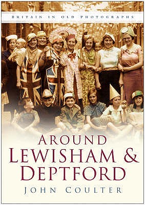 Around Lewisham and Deptford: Britain in Old Photographs - Coulter, John