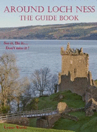 Around Loch Ness: The Guide Book: See it, Do it.... Don't Miss It!