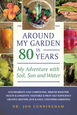 Around My Garden in 80 Years: My Adventure with Soil, Sun and Water - Cunningham, Jon