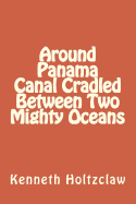 Around Panama Canal Cradled Between Two Mighty Oceans