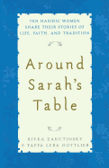 Around Sarah's Table: Ten Hasidic Women Share Their Stories of Life, Fai