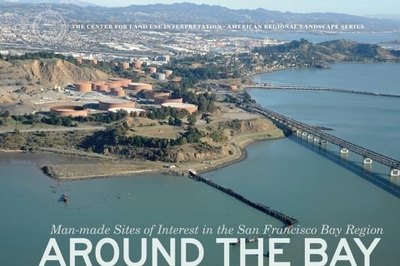Around the Bay: Man-Made Sites of Interest in the San Francisco Bay Region - Center for Land Use Interpretation (Photographer)