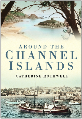 Around the Channel Islands - Rothwell, Catherine