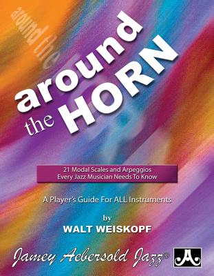 Around the Horn: 21 Modal Scales and Arpeggios Every Jazz Musician Needs to Know - Weiskopf, Walt