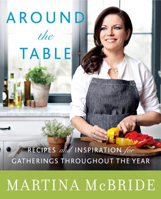 Around the Table: Recipes and Inspiration for Gatherings Throughout the Year - McBride, Martina, and Cobbs, Katherine