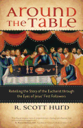 Around the Table: Retelling the Story of the Eucharist Through the Eyes of Jesus' First Followers