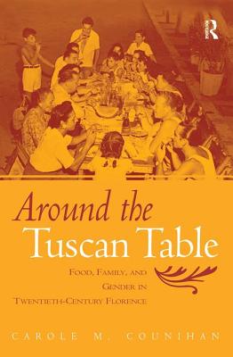 Around the Tuscan Table: Food, Family, and Gender in Twentieth-Century Florence - Counihan, Carole M