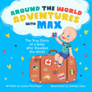 Around the World Adventures with Max: The True Story of a Baby Who Travelled the World