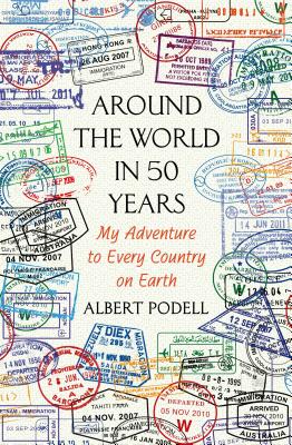 Around the World in 50 Years: My Adventure to Every Country on Earth - Podell, Albert