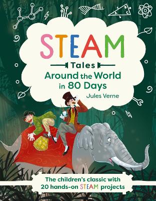 Around the World in 80 Days: The children's classic with 20 hands-on STEAM projects - Verne, Jules, and Dicker, Katie