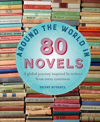 Around the World in 80 Novels: A Global Journey Inspired by Writers from Every Continent - Russell, Henry