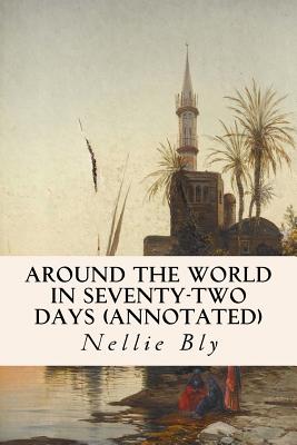 Around the World in Seventy-Two Days (annotated) - Bly, Nellie