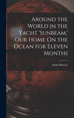 Around the World in the Yacht 'sunbeam, ' Our Home On the Ocean for Eleven Months - Brassey, Annie