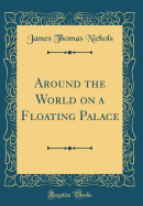 Around the World on a Floating Palace (Classic Reprint)