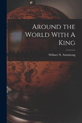 Around the World With A King - Armstrong, William N