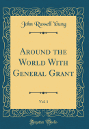 Around the World with General Grant, Vol. 1 (Classic Reprint)