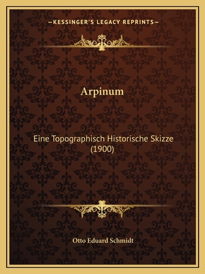 Arpinum: Eine Topographisch Historische Skizze (1900) - Schmidt, Otto Eduard