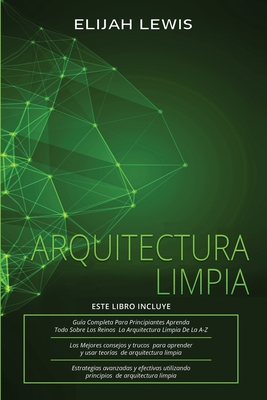 Arquitectura Limpia: 3 en 1- Gu?a para principiantes + Consejos y trucos + Estrategias avanzadas y eficaces que utilizan principios de arquitectura limpia - Lewis, Elijah