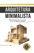 Arquitetura Minimalista: Maximizando Lucros com Simplicidade