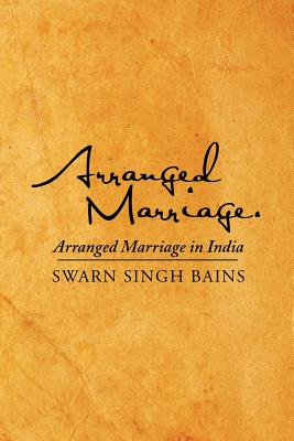 Arranged Marriage: Arranged Marriage in India - Bains, Swarn Singh