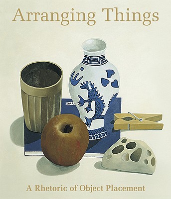 Arranging Things: A Rhetoric of Object Placement - Koren, Leonard